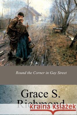Round the Corner in Gay Street Grace S. Richmond 9781973910152 Createspace Independent Publishing Platform - książka