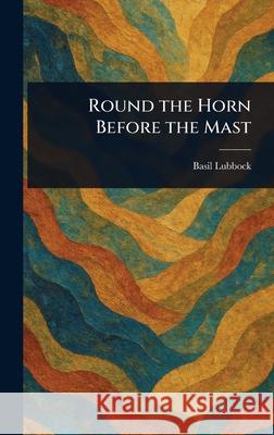 Round the Horn Before the Mast Basil Lubbock 9781025249049 Anson Street Press - książka