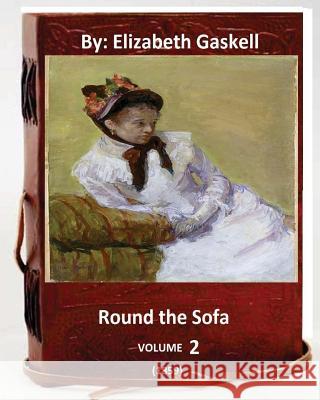 Round the Sofa (1859) By: Elizabeth Gaskell ( VOLUME 2) Gaskell, Elizabeth Cleghorn 9781533509956 Createspace Independent Publishing Platform - książka