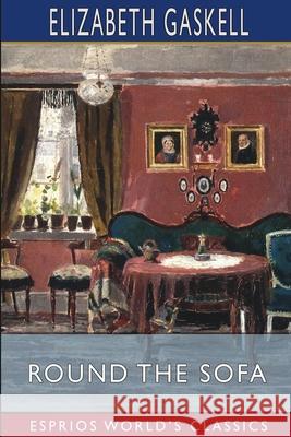 Round the Sofa (Esprios Classics) Elizabeth Cleghorn Gaskell 9781034967323 Blurb - książka