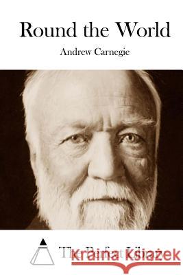 Round the World Andrew Carnegie The Perfect Library 9781508754817 Createspace - książka