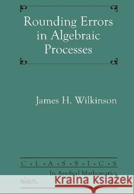 Rounding Errors in Algebraic Processes James Hardy Wilkinson   9781611977516 Society for Industrial & Applied Mathematics, - książka