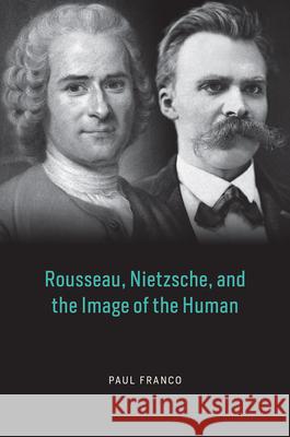 Rousseau, Nietzsche, and the Image of the Human Paul Franco 9780226800301 University of Chicago Press - książka