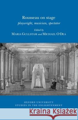 Rousseau on Stage: Playwright, Musician, Spectator: 2017 Maria Gullstam, Michael O'Dea 9780729411998 Liverpool University Press - książka