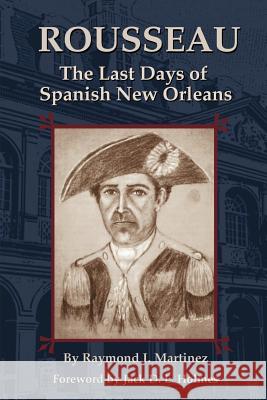 Rousseau: The Last Days of Spanish New Orleans Raymond Martinez, Jack Holmes 9781589800892 Pelican Publishing Co - książka