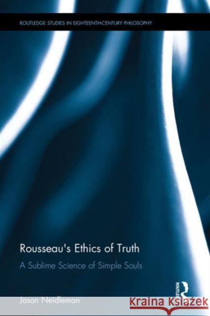 Rousseau's Ethics of Truth: A Sublime Science of Simple Souls Jason Neidleman 9781138654785 Routledge - książka