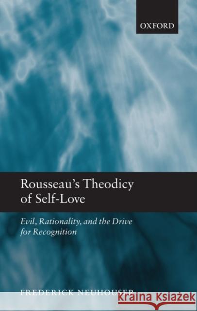 Rousseau's Theodicy of Self-Love: Evil, Rationality, and the Drive for Recognition Neuhouser, Frederick 9780199542673 Oxford University Press, USA - książka