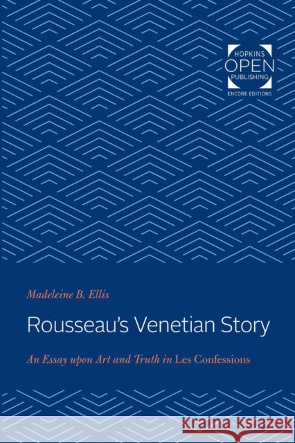 Rousseau's Venetian Story: An Essay Upon Art and Truth in Les Confessions Ellis, Madeleine B. 9781421434476 Johns Hopkins University Press - książka
