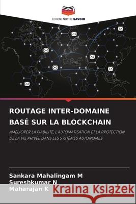 ROUTAGE INTER-DOMAINE BASÉ SUR LA BLOCKCHAIN M, Sankara Mahalingam, N, Sureshkumar, K, Maharajan 9786209203893 Editions Notre Savoir - książka