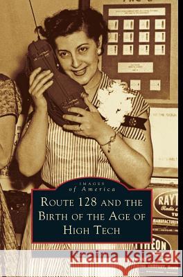 Route 128 and the Birth of the Age of High Tech Alan Earls 9781531606978 Arcadia Publishing Library Editions - książka