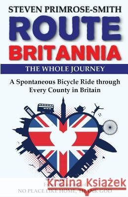 Route Britannia, the Whole Journey: A Spontaneous Bicycle Ride Through Every County in Britain Steven Primrose-Smith 9781978433083 Createspace Independent Publishing Platform - książka