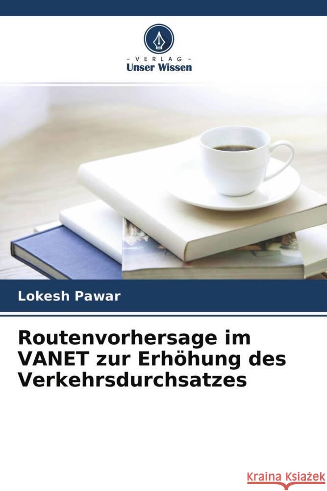 Routenvorhersage im VANET zur Erhöhung des Verkehrsdurchsatzes Pawar, Lokesh 9786204598840 Verlag Unser Wissen - książka