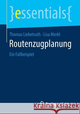 Routenzugplanung: Ein Fallbeispiel Liebetruth, Thomas 9783658221980 Springer Gabler - książka