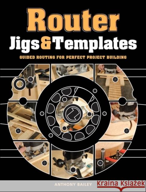 Router Jigs & Templates: Guided Routing for Perfect Project Building Anthony Bailey 9781861088888 GUILD OF MASTER CRAFTSMEN - książka