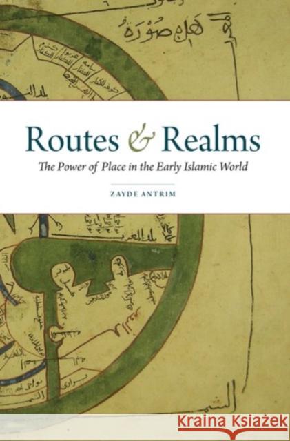 Routes & Realms: The Power of Place in the Early Islamic World Antrim, Zayde 9780190227159 Oxford University Press, USA - książka