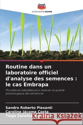 Routine dans un laboratoire officiel d'analyse des semences : le cas Embrapa Piesanti, Sandro Roberto, Jácome Costa, Caroline, Aumonde, Tiago Zanatta 9786202370936 Editions Notre Savoir - książka