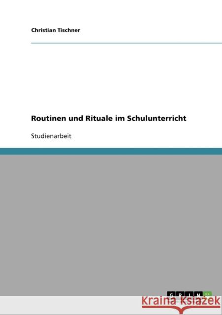 Routinen und Rituale im Schulunterricht Christian Tischner 9783638666558 Grin Verlag - książka