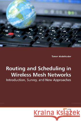 Routing and Scheduling in Wireless Mesh Networks : Introduction, Survey, and New Approaches Abdelkader, Tamer   9783639195798 VDM Verlag Dr. Müller - książka