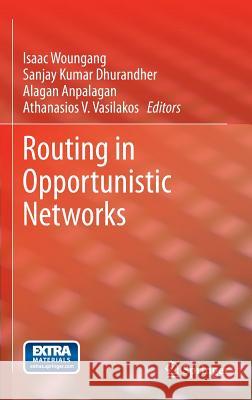 Routing in Opportunistic Networks Isaac Woungang Sanjay Kumar Dhurandher Alagan Anpalagan 9781461435136 Springer - książka