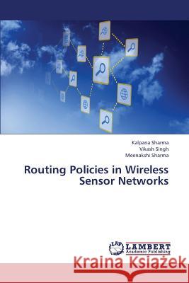 Routing Policies in Wireless Sensor Networks Sharma Kalpana                           Singh Vikash 9783659414008 LAP Lambert Academic Publishing - książka