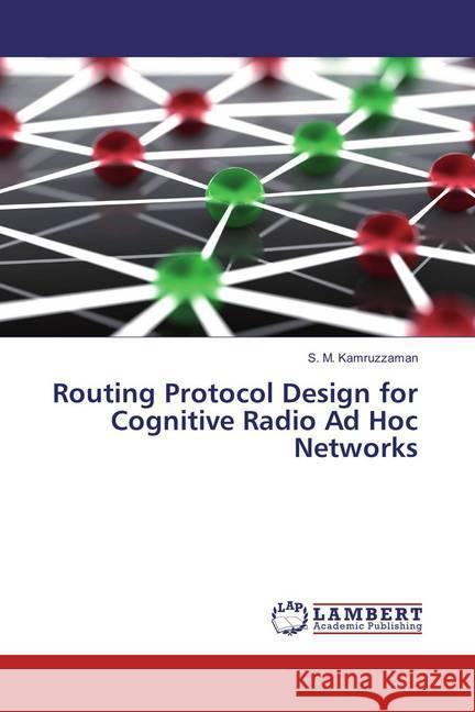 Routing Protocol Design for Cognitive Radio Ad Hoc Networks Kamruzzaman, S. M. 9783659890796 LAP Lambert Academic Publishing - książka