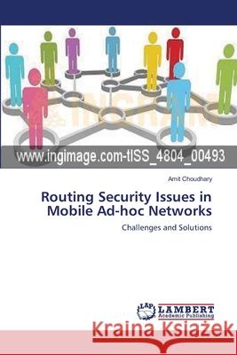 Routing Security Issues in Mobile Ad-hoc Networks Choudhary, Amit 9783659308581 LAP Lambert Academic Publishing - książka