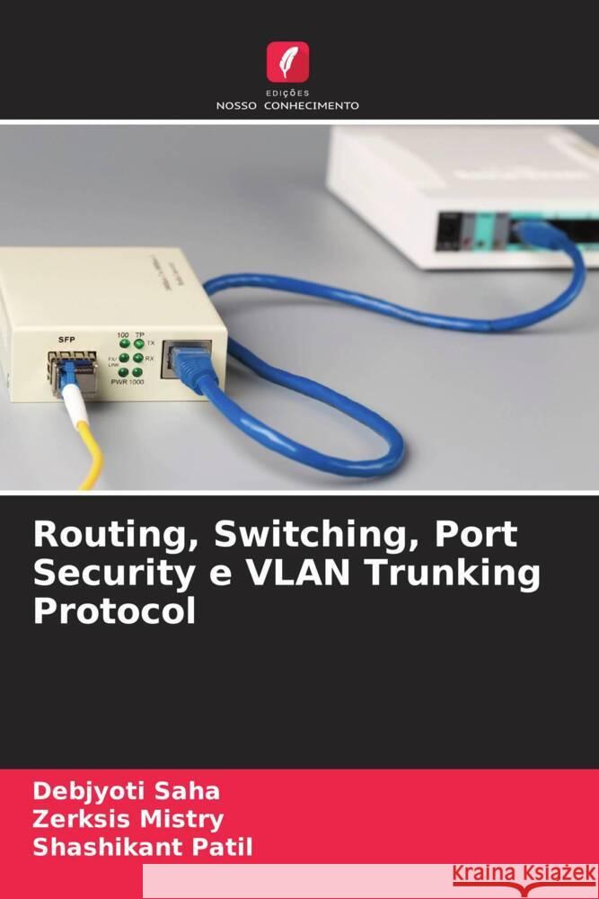 Routing, Switching, Port Security e VLAN Trunking Protocol Saha, Debjyoti, Mistry, Zerksis, Patil, Shashikant 9786205076019 Edições Nosso Conhecimento - książka