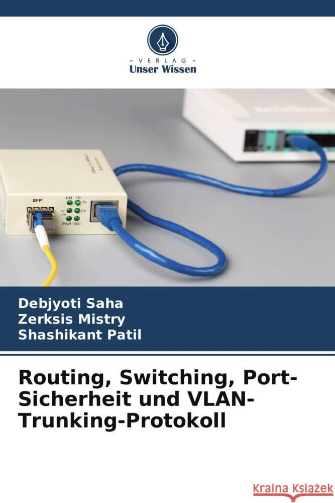 Routing, Switching, Port-Sicherheit und VLAN-Trunking-Protokoll Saha, Debjyoti, Mistry, Zerksis, Patil, Shashikant 9786205075975 Verlag Unser Wissen - książka