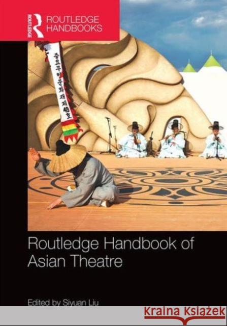 Routledge Handbook of Asian Theatre Siyuan Liu   9780415821551 Taylor and Francis - książka