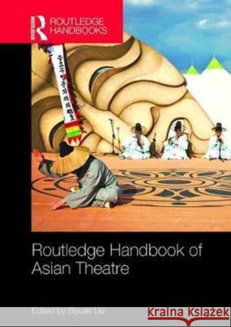 Routledge Handbook of Asian Theatre Siyuan Liu 9781138099319 Routledge - książka