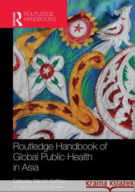 Routledge Handbook of Global Public Health in Asia SiÃ¢n M. Griffiths Jin Ling Tang Eng Kiong Yeoh 9780415643825 Taylor and Francis - książka
