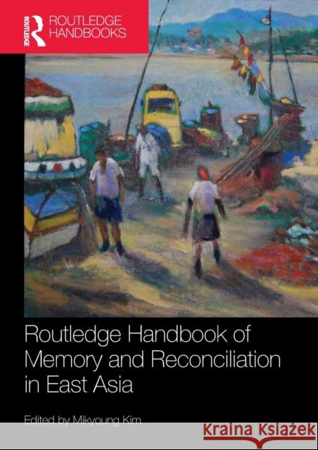 Routledge Handbook of Memory and Reconciliation in East Asia Mikyoung Kim 9781138311534 Routledge - książka