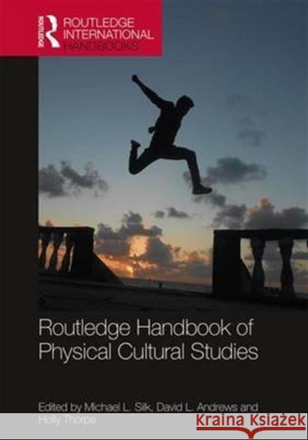Routledge Handbook of Physical Cultural Studies Michael Silk David L. Andrews Holly Thorpe 9781138817210 Routledge - książka