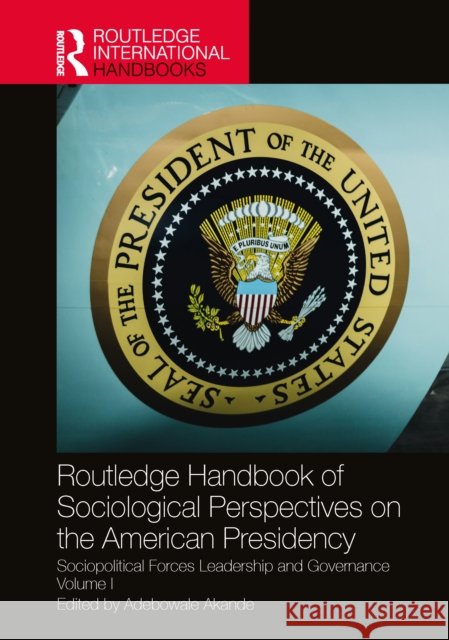 Routledge Handbook of Sociological Perspectives on the American Presidency: Sociopolitical Forces, Leadership, and Governance Volume I  9781041015178 Routledge - książka