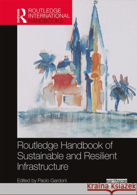 Routledge Handbook of Sustainable and Resilient Infrastructure Paolo Gardoni 9781138306875 Routledge - książka