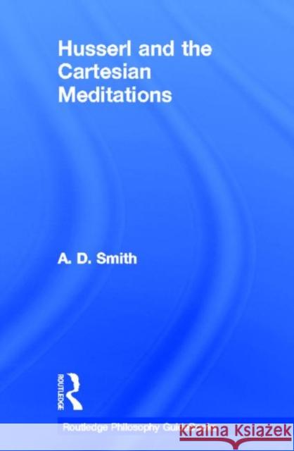 Routledge Philosophy GuideBook to Husserl and the Cartesian Meditations A. D. Smith 9780415287579 Routledge - książka