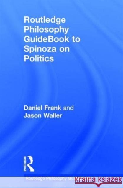 Routledge Philosophy Guidebook to Spinoza on Politics Daniel Frank Jason Waller  9780415556064 Taylor and Francis - książka