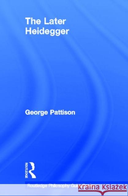 Routledge Philosophy Guidebook to the Later Heidegger George Pattison 9780415201964 Routledge - książka