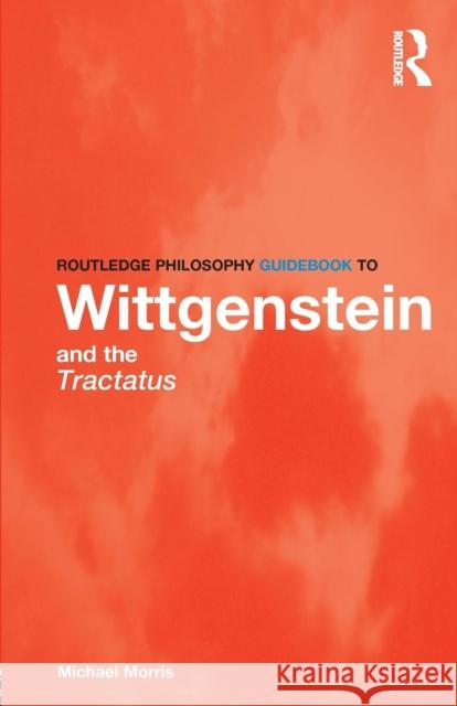 Routledge Philosophy GuideBook to Wittgenstein and the Tractatus Michael Morris 9780415357227 Taylor & Francis Ltd - książka
