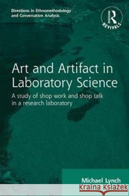 Routledge Revivals: Art and Artifact in Laboratory Science (1985): A Study of Shop Work and Shop Talk in a Research Laboratory Lynch, Michael 9781138085534 Taylor and Francis - książka