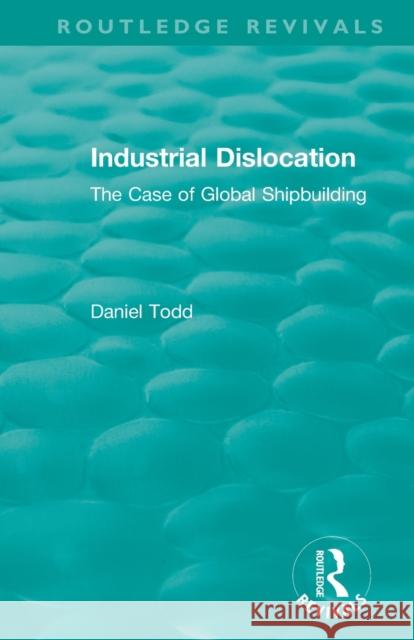 Routledge Revivals: Industrial Dislocation (1991): The Case of Global Shipbuilding Daniel Todd 9781138573314 Routledge - książka