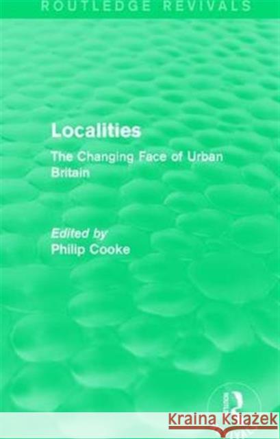 Routledge Revivals: Localities (1989): The Changing Face of Urban Britain Philip Cooke 9781138236899 Routledge - książka