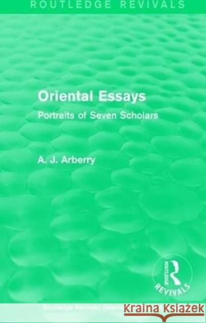 Routledge Revivals: Oriental Essays (1960): Portraits of Seven Scholars A. J. Arberry   9781138210950 Routledge - książka