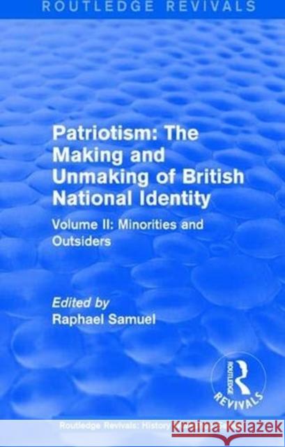 Routledge Revivals: Patriotism: The Making and Unmaking of British National Identity (1989): Volume II: Minorities and Outsiders Samuel, Raphael 9781138212404 Taylor and Francis - książka