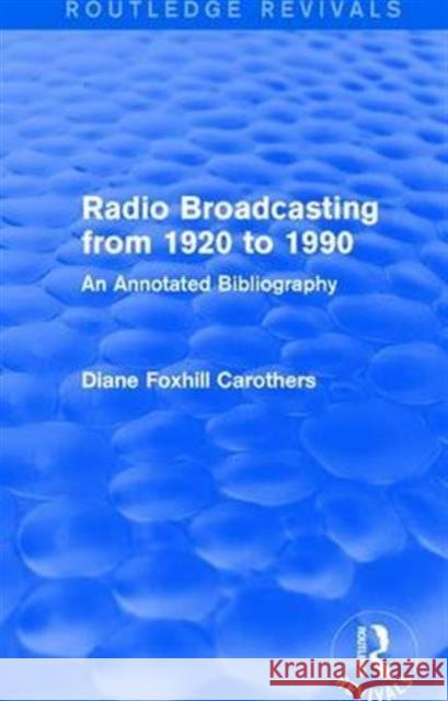 Routledge Revivals: Radio Broadcasting from 1920 to 1990 (1991): An Annotated Bibliography Diane F. Carothers 9781138281585 Routledge - książka