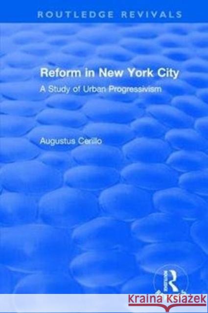 Routledge Revivals: Reform in New York City (1991): A Study of Urban Progressivism Augustus Cerillo 9781138491359 Routledge - książka