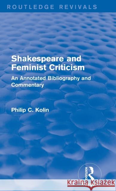 Routledge Revivals: Shakespeare and Feminist Criticism (1991): An Annotated Bibliography and Commentary Philip C. Kolin 9781138281516 Routledge - książka