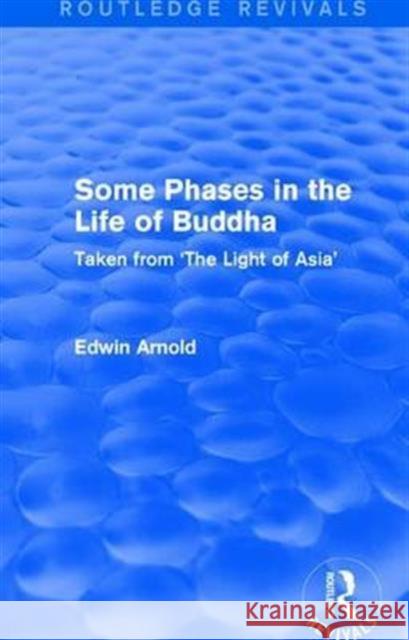 Routledge Revivals: Some Phases in the Life of Buddha (1915): Taken from 'The Light of Asia' Arnold, Edwin 9781138290105 Routledge - książka