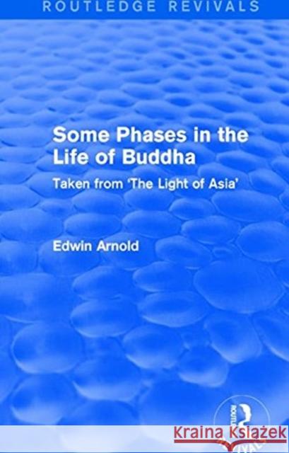 Routledge Revivals: Some Phases in the Life of Buddha (1915): Taken from 'The Light of Asia' Arnold, Edwin 9781138290280 Taylor and Francis - książka