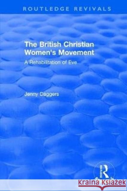 Routledge Revivals: The British Christian Women's Movement (2002): A Rehabilitation of Eve Jenny Daggers (Liverpool Hope University   9780815348450 CRC Press Inc - książka